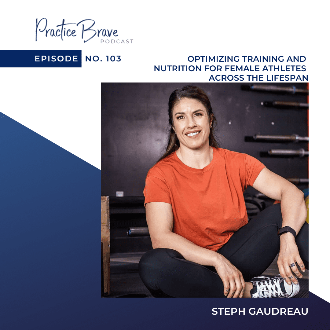 103 - Optimizing Training and Nutrition for Female Athletes Across the Lifespan with Steph Gaudreau - Practice Brave with Brianna Battles