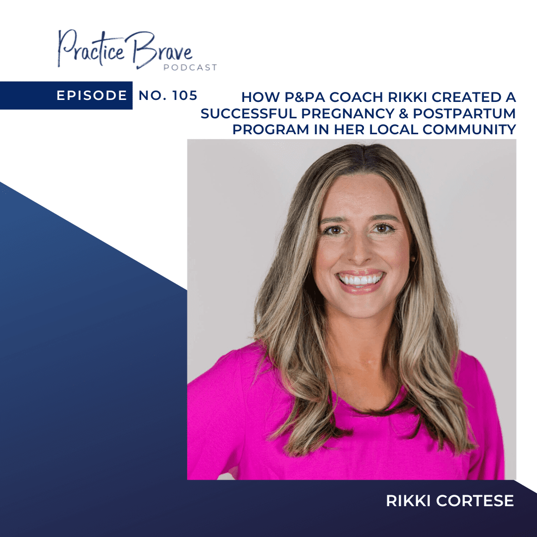 105 - How P&PA Coach Rikki Created a Successful Pregnancy & Postpartum Program in Her Local Community (while being in the trenches of early motherhood) - Practice Brave Podcast with Brianna Battles