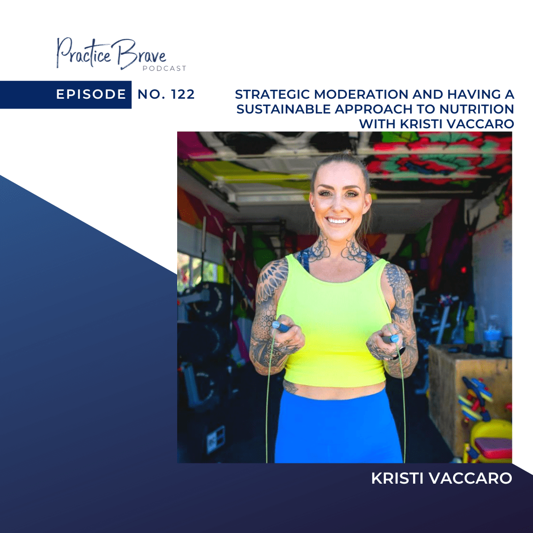 122 - Strategic Moderation and Having a Sustainable Approach to Nutrition with Kristi Vaccaro - Practice Brave Podcast with Brianna Battles
