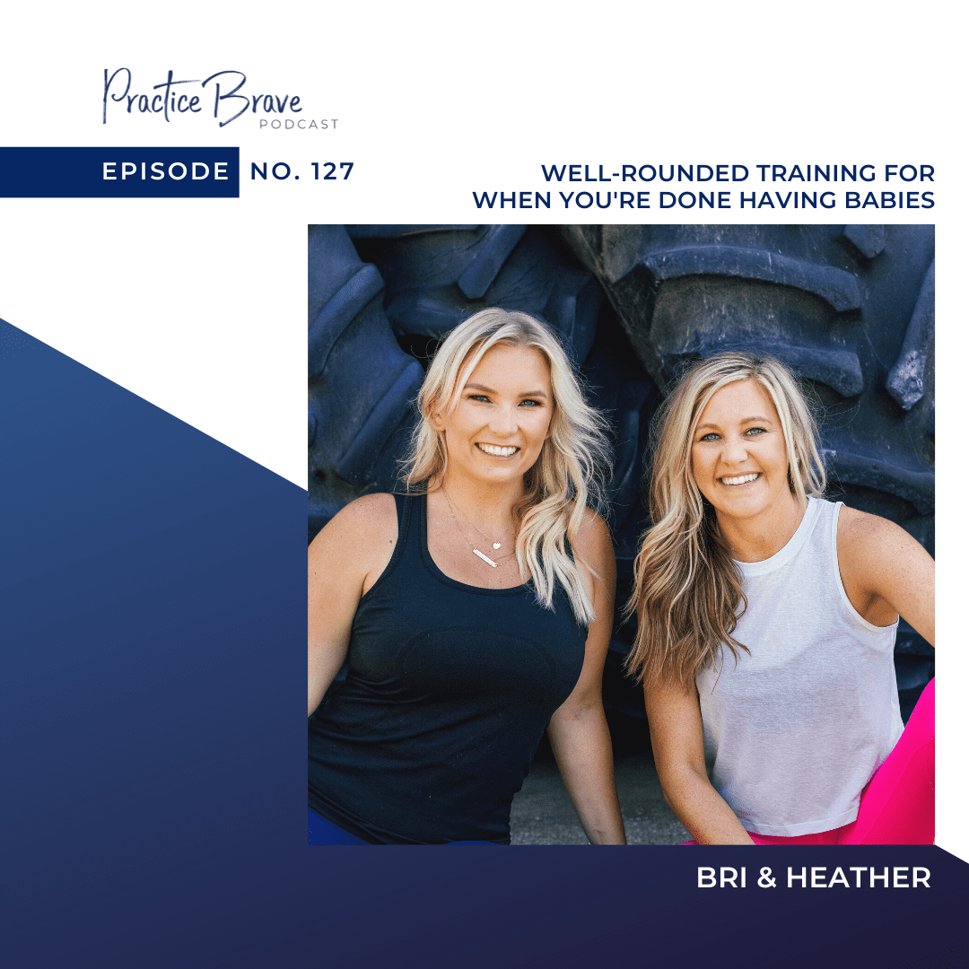 127 - Well-Rounded Training for When You're Done Having Babies Practice Brave Podcast Brianna Battles Heather Osby