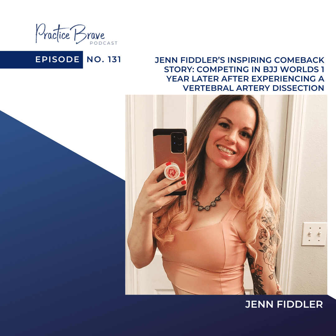 131 - Jenn Fiddler’s Inspiring Comeback Story - Competing in BJJ Worlds 1 Year Later After Experiencing a Vertebral Artery Dissection - Practice Brave with Brianna Battles