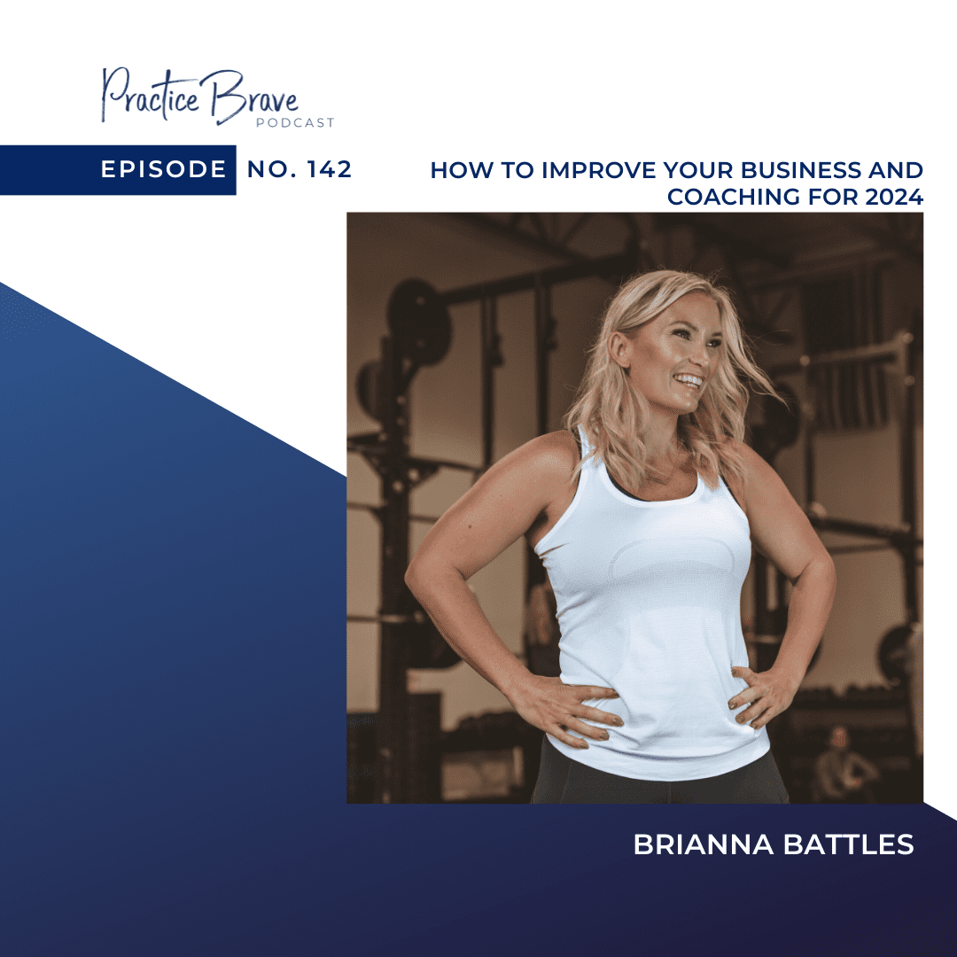142 - How to Improve Your Business and Coaching for 2024 - Practice Brave with Brianna Battles