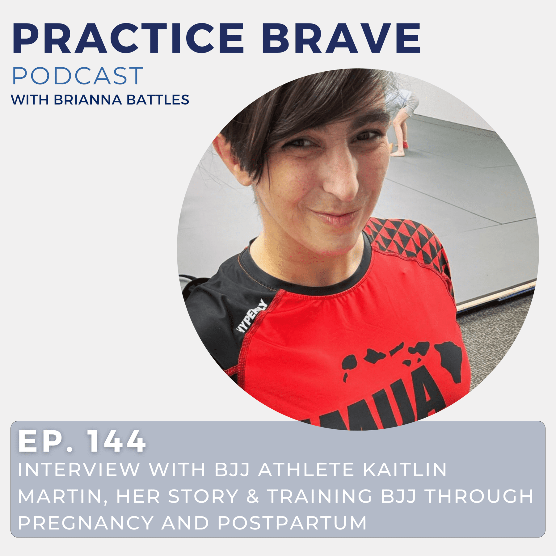 144 - Interview with BJJ Athlete Kaitlin Martin, Her Story & Training BJJ Through Pregnancy and Postpartum - Practice Brave with Brianna Battles