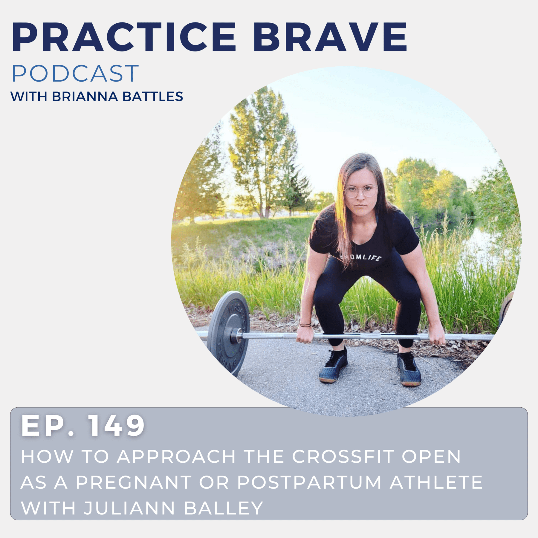 149 - How to Approach the CrossFit Open as a Pregnant or Postpartum Athlete with Juliann Balley - Practice Brave with Brianna Battles