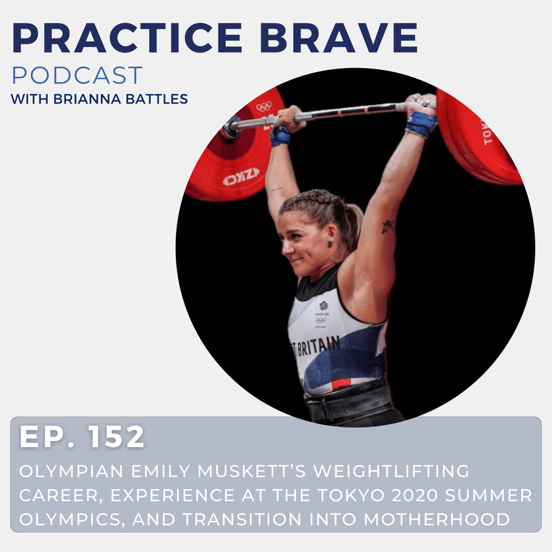 152 - Olympian Emily Muskett’s Weightlifting Career, Experience at the Tokyo 2020 Summer Olympics, and Transition Into Motherhood - Practice Brave with Brianna Battles