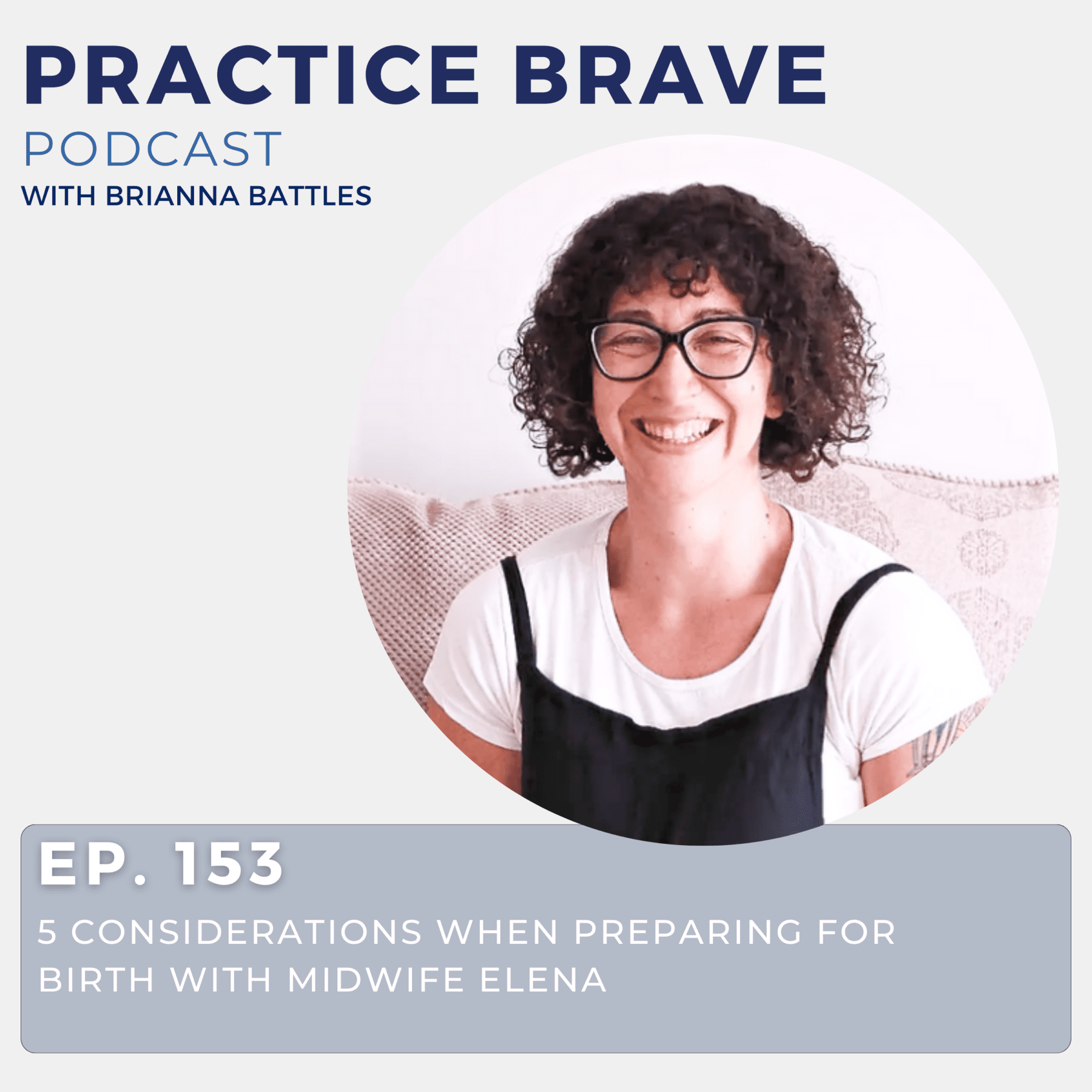 153 - 5 Considerations When Preparing for Birth with Midwife Elena - Practice Brave with Brianna Battles
