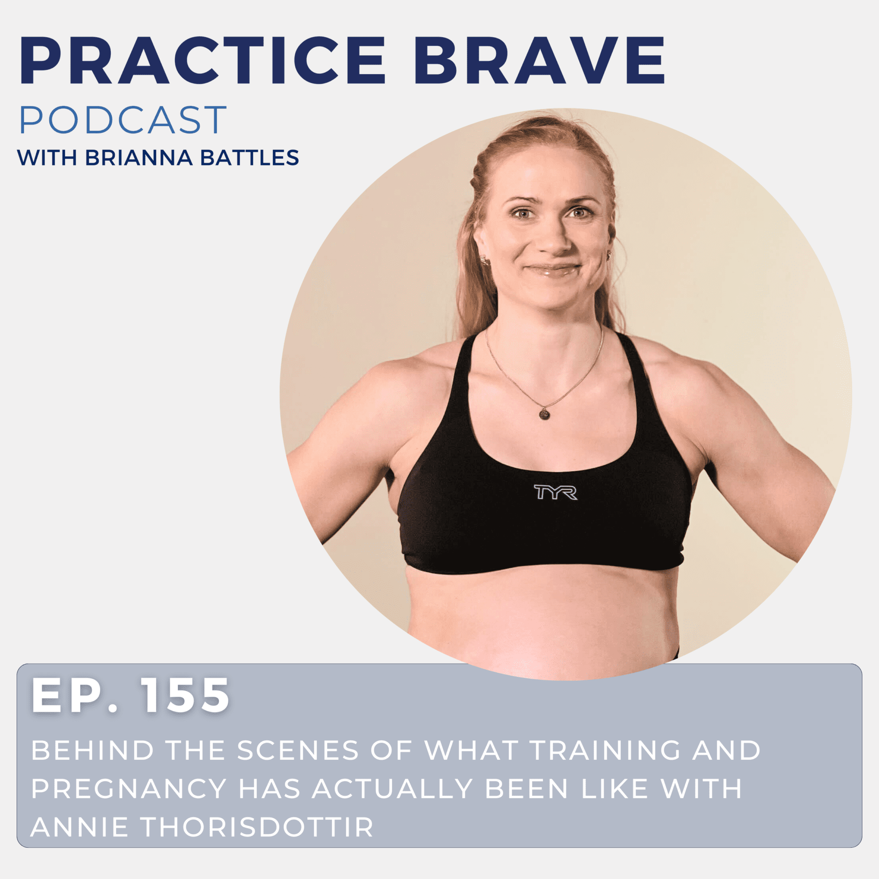155 - Behind the Scenes of What Training and Pregnancy Has Actually Been Like with Annie Thorisdottir Practice Brave with Brianna Battles